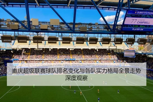 重庆超级联赛球队排名变化与各队实力格局全景走势深度观察
